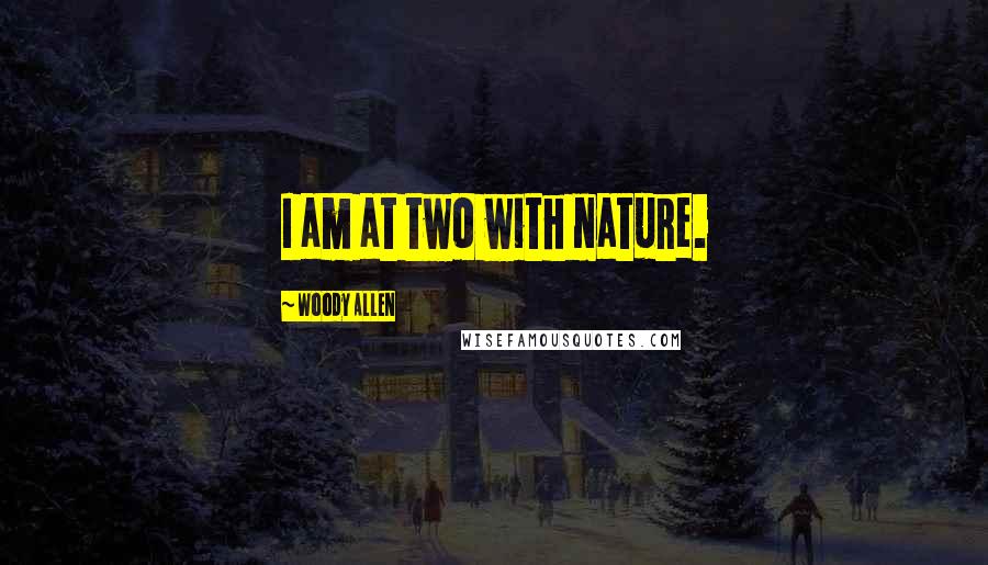 Woody Allen Quotes: I am at two with nature.