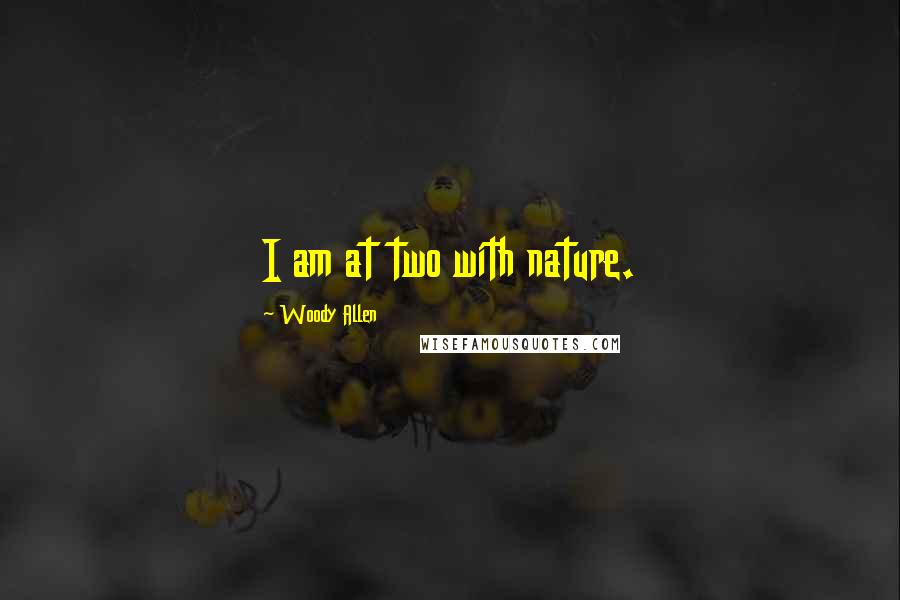 Woody Allen Quotes: I am at two with nature.