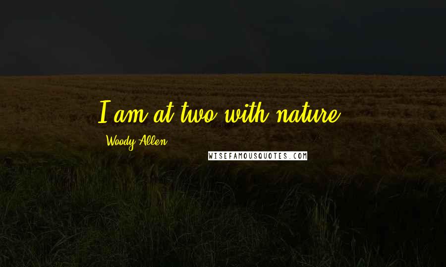 Woody Allen Quotes: I am at two with nature.