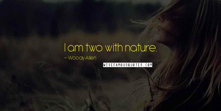 Woody Allen Quotes: I am two with nature.
