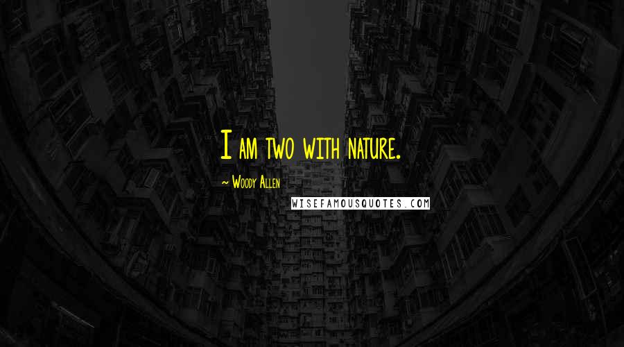 Woody Allen Quotes: I am two with nature.