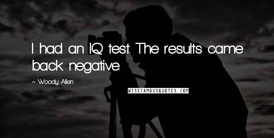 Woody Allen Quotes: I had an IQ test. The results came back negative.