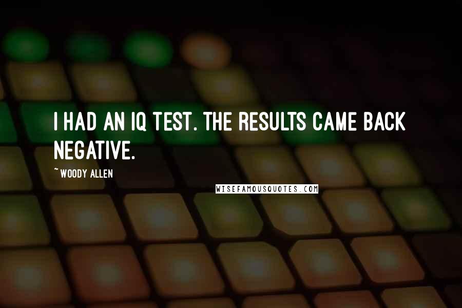 Woody Allen Quotes: I had an IQ test. The results came back negative.