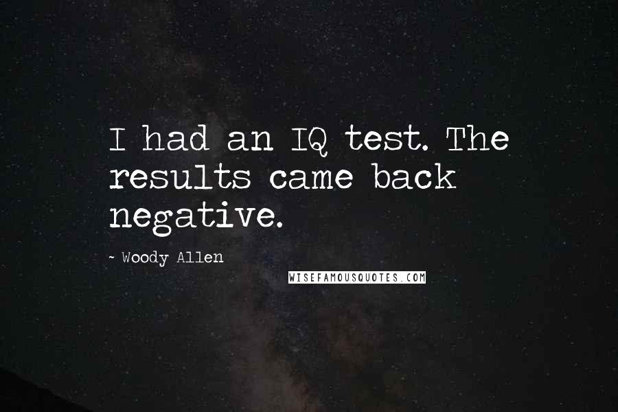 Woody Allen Quotes: I had an IQ test. The results came back negative.
