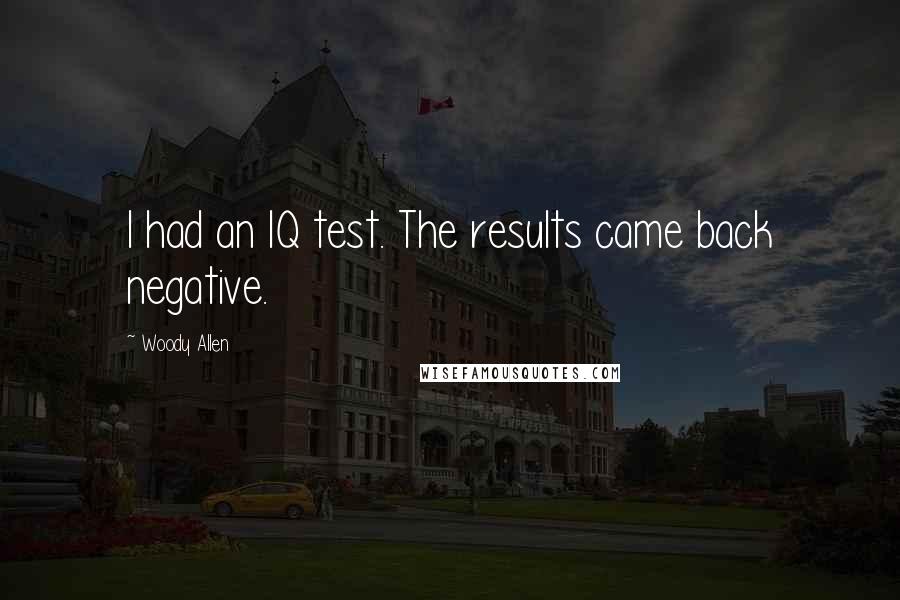 Woody Allen Quotes: I had an IQ test. The results came back negative.