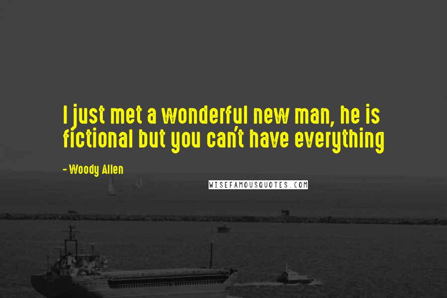 Woody Allen Quotes: I just met a wonderful new man, he is fictional but you can't have everything