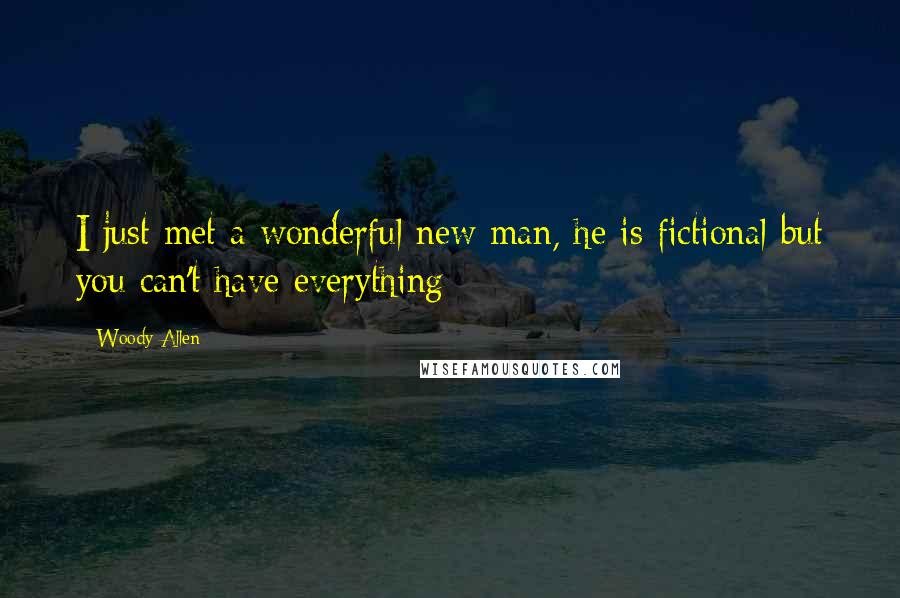 Woody Allen Quotes: I just met a wonderful new man, he is fictional but you can't have everything