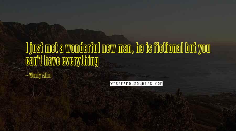 Woody Allen Quotes: I just met a wonderful new man, he is fictional but you can't have everything
