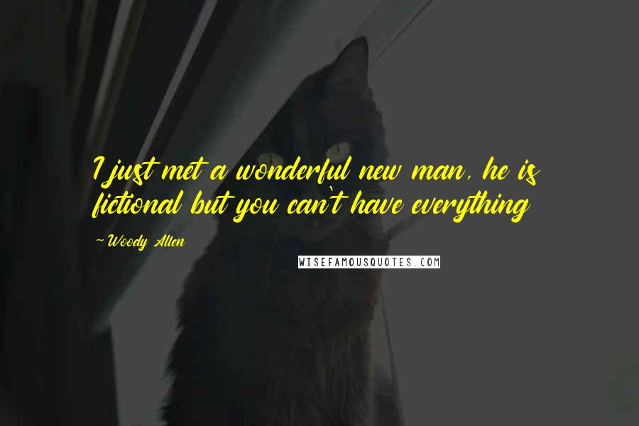 Woody Allen Quotes: I just met a wonderful new man, he is fictional but you can't have everything