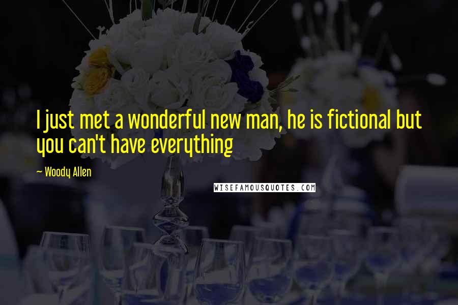 Woody Allen Quotes: I just met a wonderful new man, he is fictional but you can't have everything