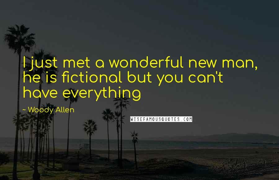 Woody Allen Quotes: I just met a wonderful new man, he is fictional but you can't have everything