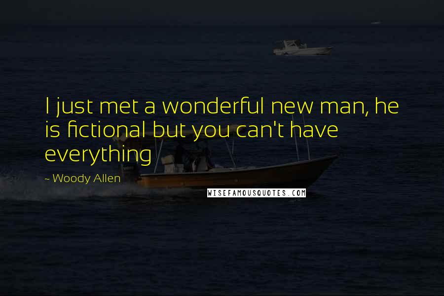 Woody Allen Quotes: I just met a wonderful new man, he is fictional but you can't have everything