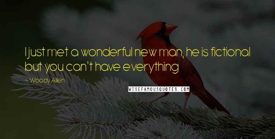 Woody Allen Quotes: I just met a wonderful new man, he is fictional but you can't have everything