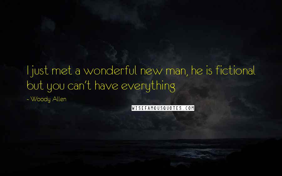 Woody Allen Quotes: I just met a wonderful new man, he is fictional but you can't have everything