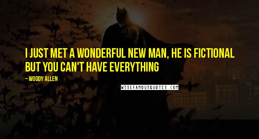 Woody Allen Quotes: I just met a wonderful new man, he is fictional but you can't have everything