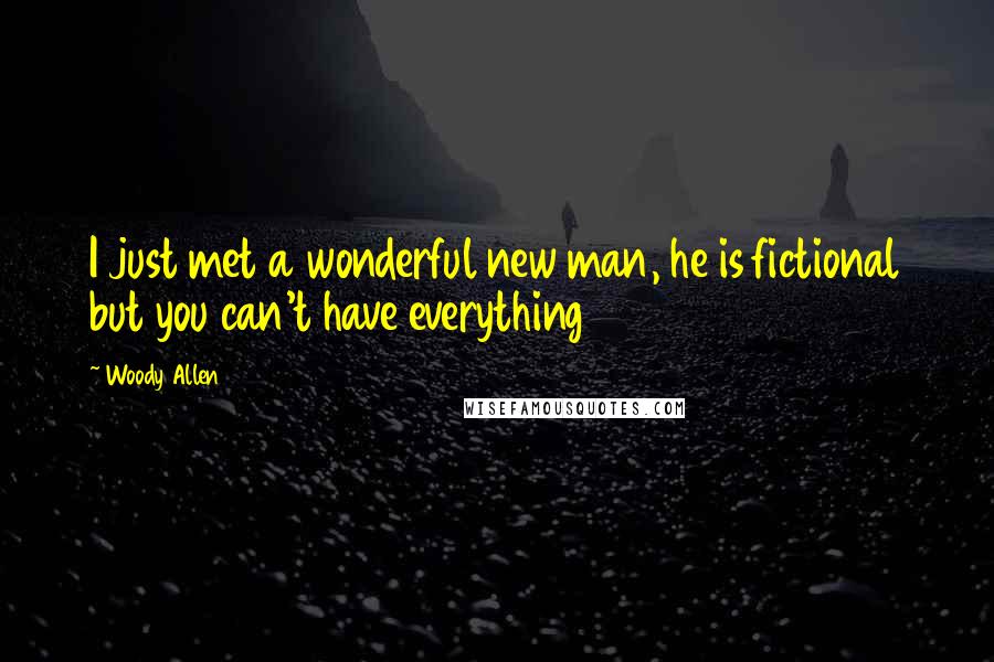 Woody Allen Quotes: I just met a wonderful new man, he is fictional but you can't have everything