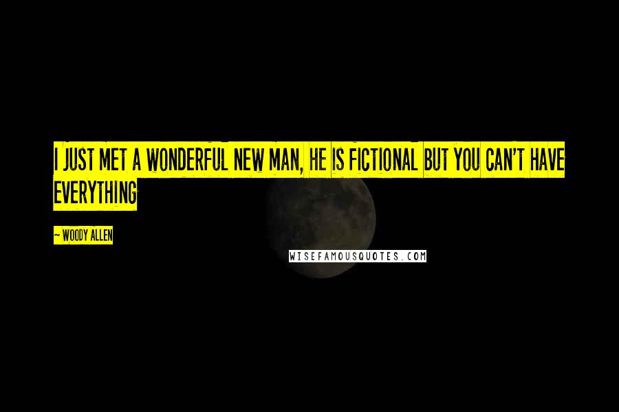 Woody Allen Quotes: I just met a wonderful new man, he is fictional but you can't have everything