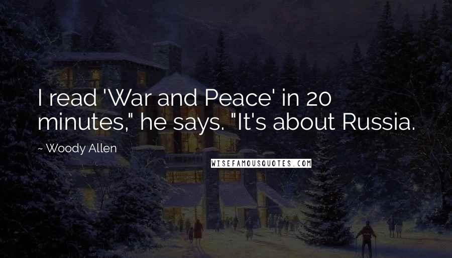 Woody Allen Quotes: I read 'War and Peace' in 20 minutes," he says. "It's about Russia.