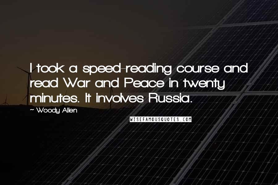 Woody Allen Quotes: I took a speed-reading course and read War and Peace in twenty minutes. It involves Russia.