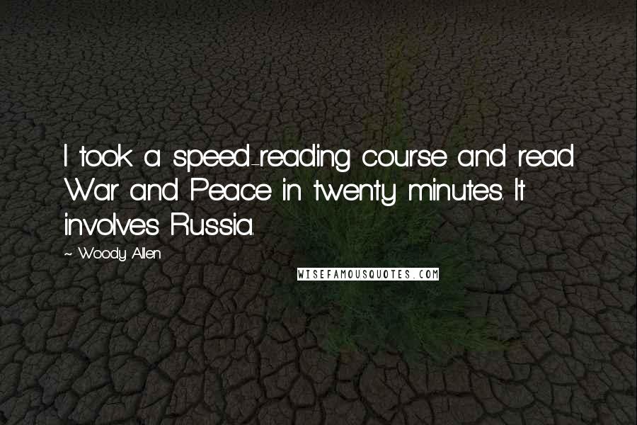 Woody Allen Quotes: I took a speed-reading course and read War and Peace in twenty minutes. It involves Russia.