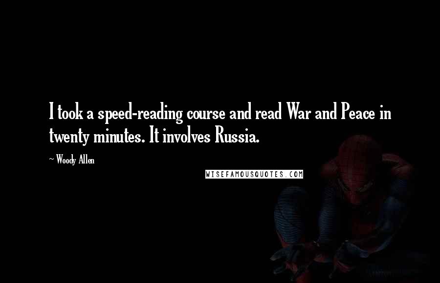 Woody Allen Quotes: I took a speed-reading course and read War and Peace in twenty minutes. It involves Russia.