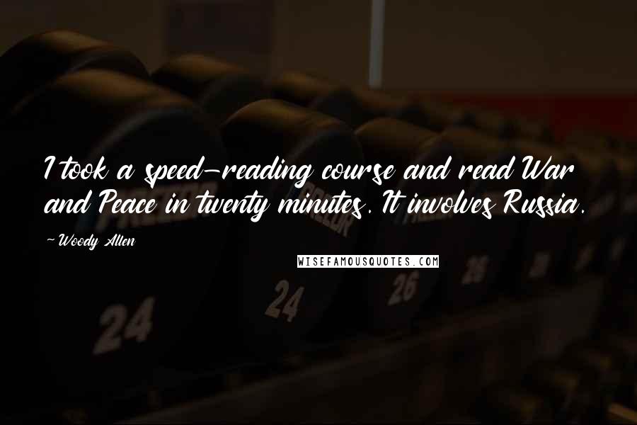 Woody Allen Quotes: I took a speed-reading course and read War and Peace in twenty minutes. It involves Russia.