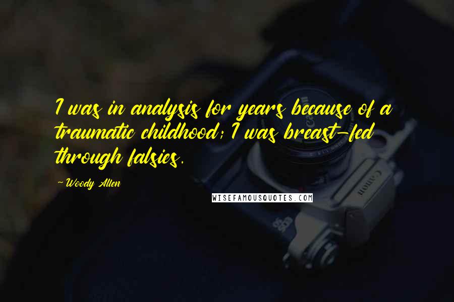 Woody Allen Quotes: I was in analysis for years because of a traumatic childhood; I was breast-fed through falsies.