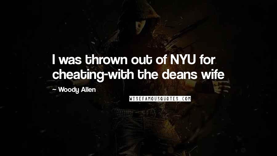 Woody Allen Quotes: I was thrown out of NYU for cheating-with the deans wife