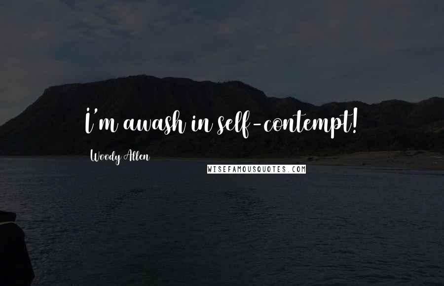 Woody Allen Quotes: I'm awash in self-contempt!