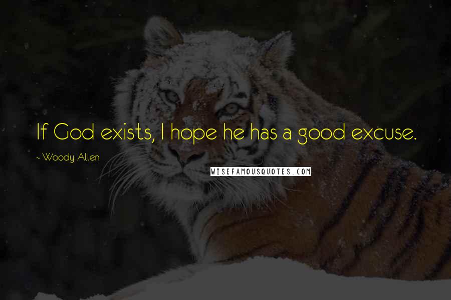 Woody Allen Quotes: If God exists, I hope he has a good excuse.