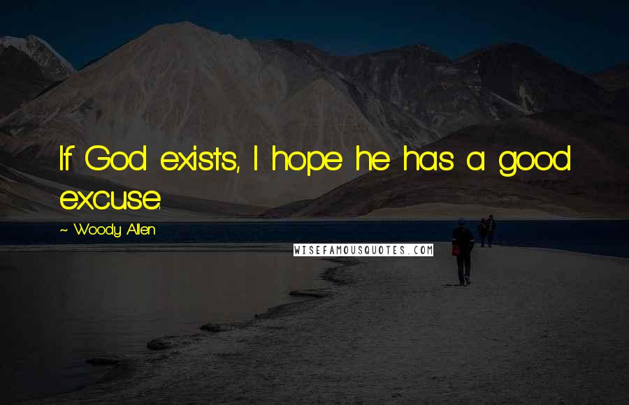 Woody Allen Quotes: If God exists, I hope he has a good excuse.