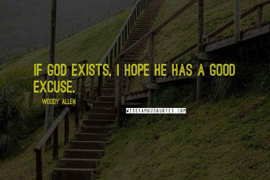 Woody Allen Quotes: If God exists, I hope he has a good excuse.