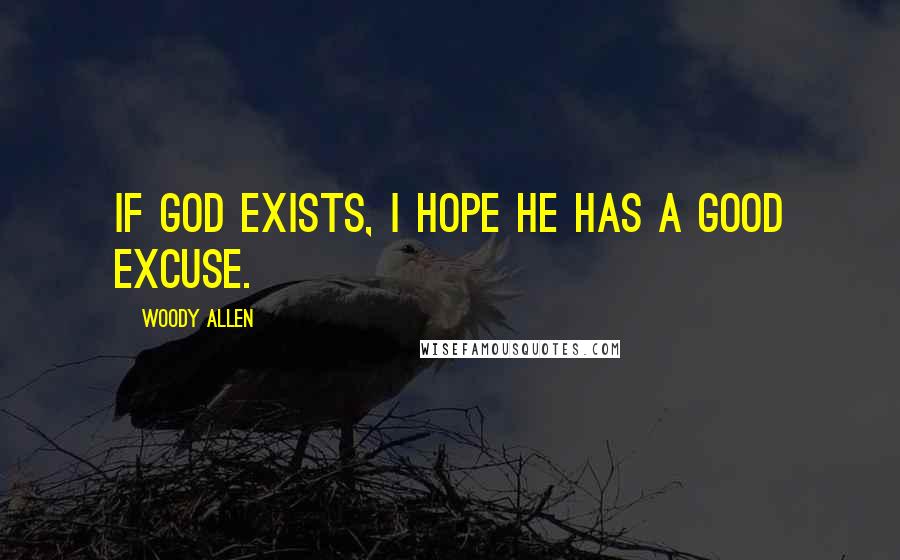 Woody Allen Quotes: If God exists, I hope he has a good excuse.