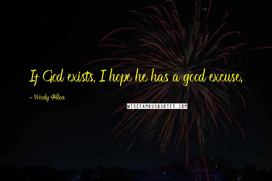 Woody Allen Quotes: If God exists, I hope he has a good excuse.