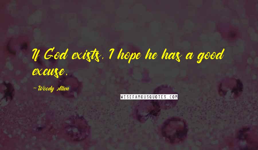 Woody Allen Quotes: If God exists, I hope he has a good excuse.