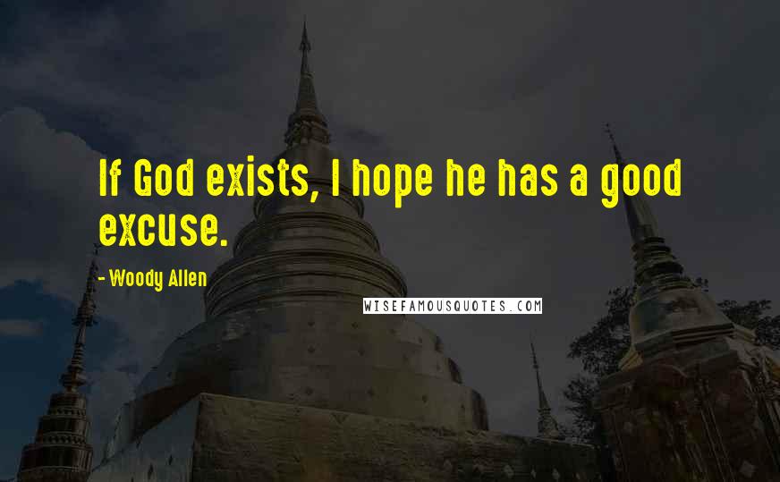 Woody Allen Quotes: If God exists, I hope he has a good excuse.