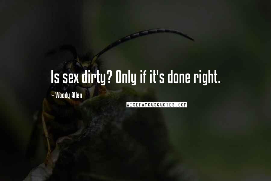 Woody Allen Quotes: Is sex dirty? Only if it's done right.