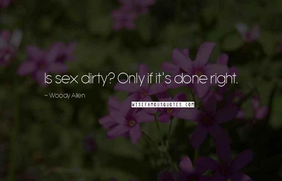 Woody Allen Quotes: Is sex dirty? Only if it's done right.