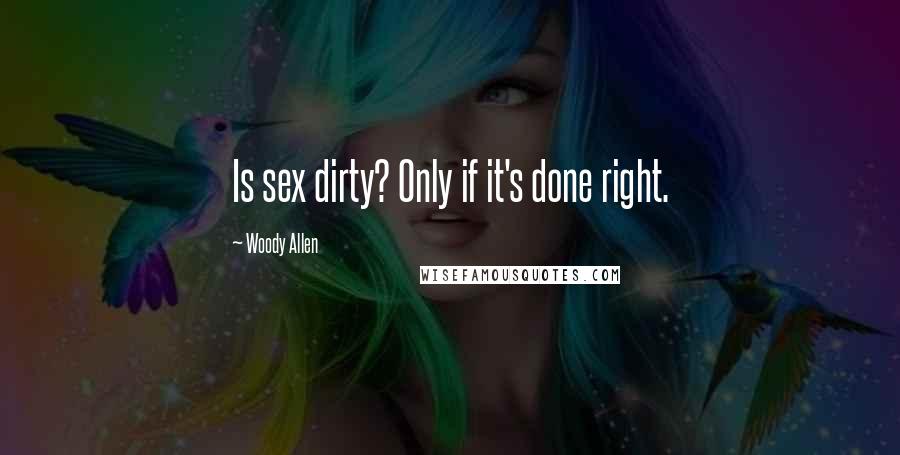 Woody Allen Quotes: Is sex dirty? Only if it's done right.