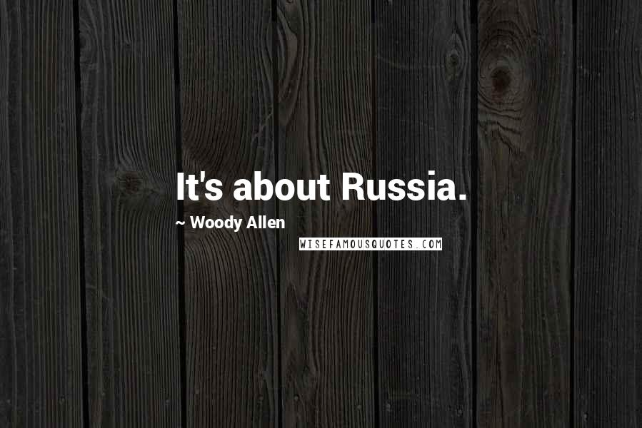 Woody Allen Quotes: It's about Russia.