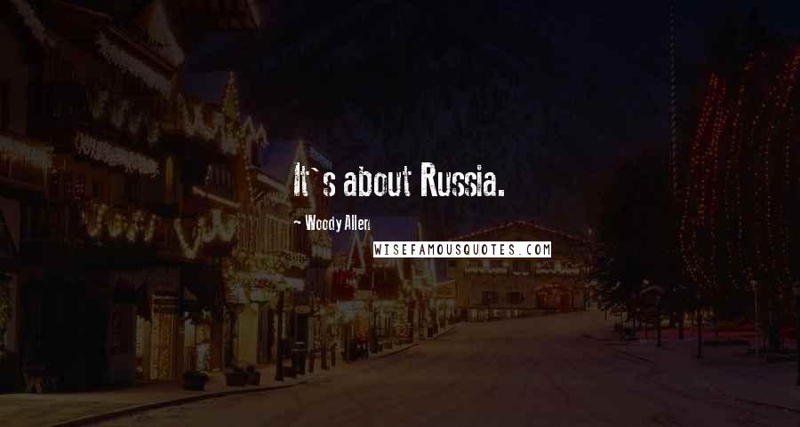 Woody Allen Quotes: It's about Russia.