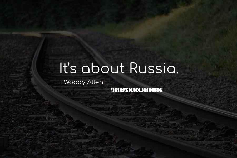 Woody Allen Quotes: It's about Russia.