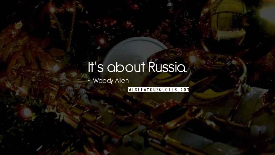 Woody Allen Quotes: It's about Russia.