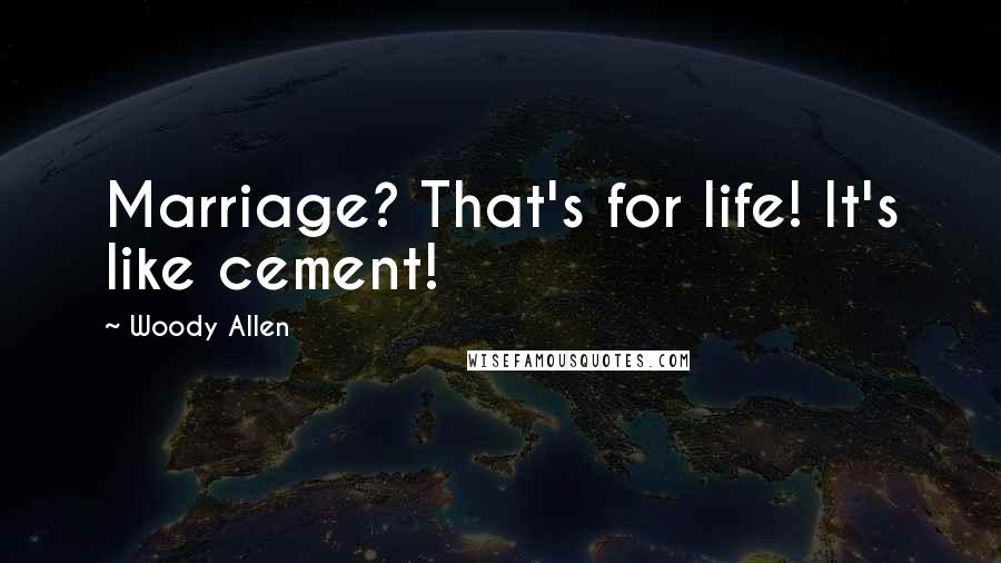 Woody Allen Quotes: Marriage? That's for life! It's like cement!