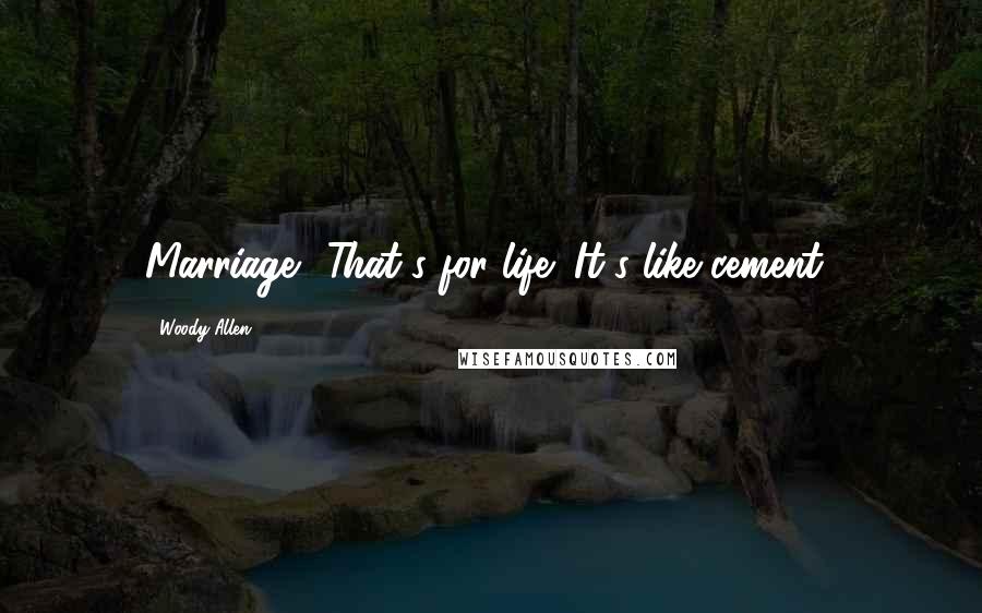 Woody Allen Quotes: Marriage? That's for life! It's like cement!