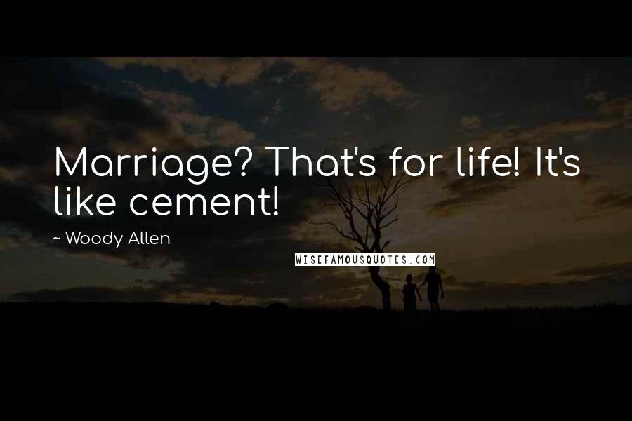 Woody Allen Quotes: Marriage? That's for life! It's like cement!