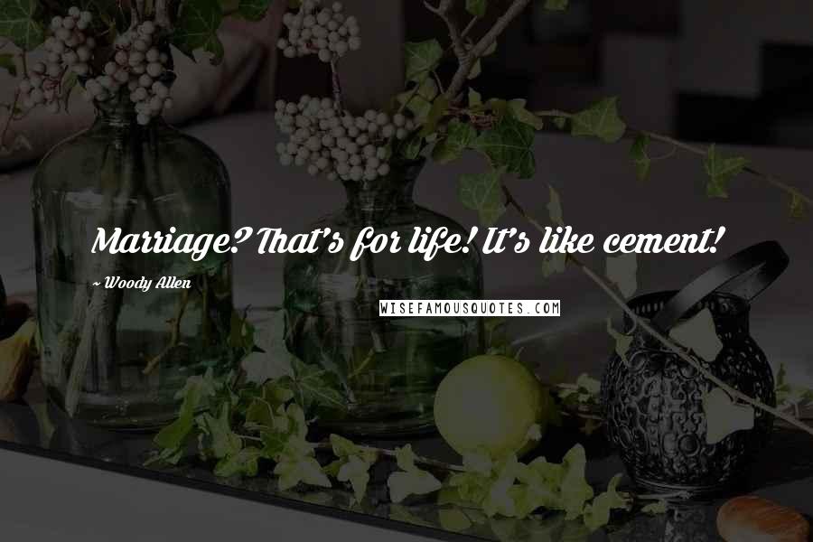 Woody Allen Quotes: Marriage? That's for life! It's like cement!