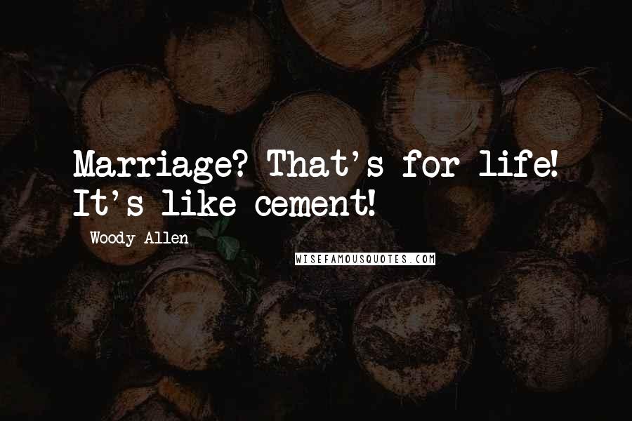 Woody Allen Quotes: Marriage? That's for life! It's like cement!