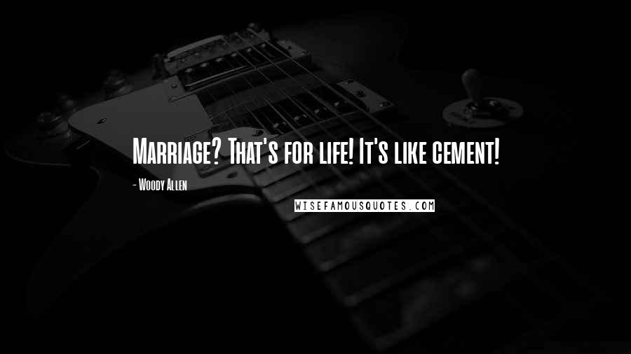 Woody Allen Quotes: Marriage? That's for life! It's like cement!