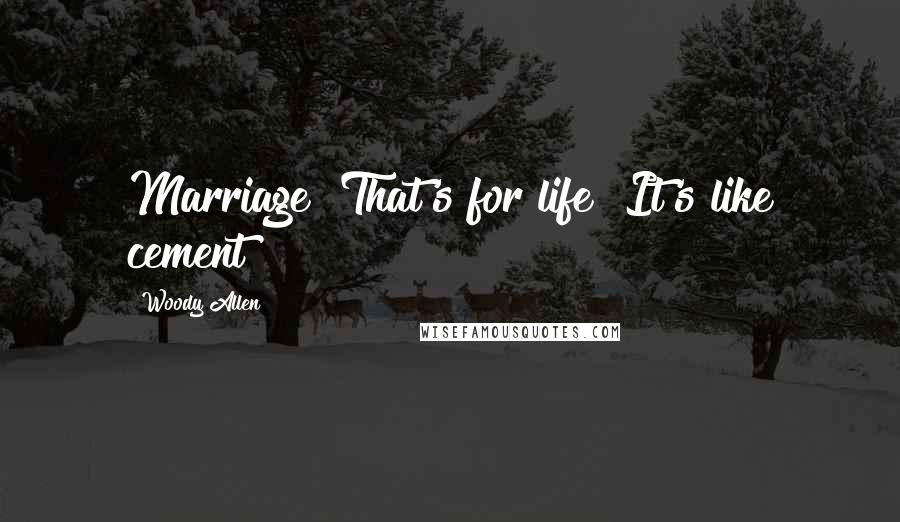 Woody Allen Quotes: Marriage? That's for life! It's like cement!